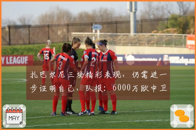 扎巴尔尼三场精彩表现，仍需进一步证明自己，队报：6000万欧中卫评价