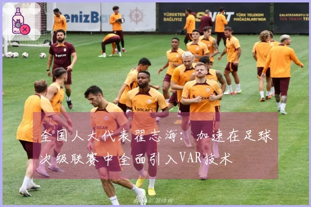 全国人大代表翟志海：加速在足球次级联赛中全面引入VAR技术