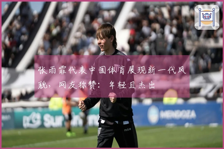 张雨霏代表中国体育展现新一代风貌，网友称赞：年轻且杰出