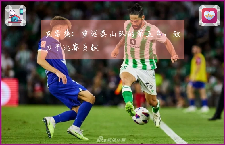 克雷桑：重返泰山队的第五年，致力于比赛贡献